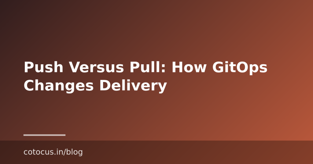 Push Versus Pull: How GitOps Changes Delivery