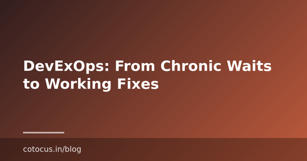 DevExOps: From Chronic Waits to Working Fixes