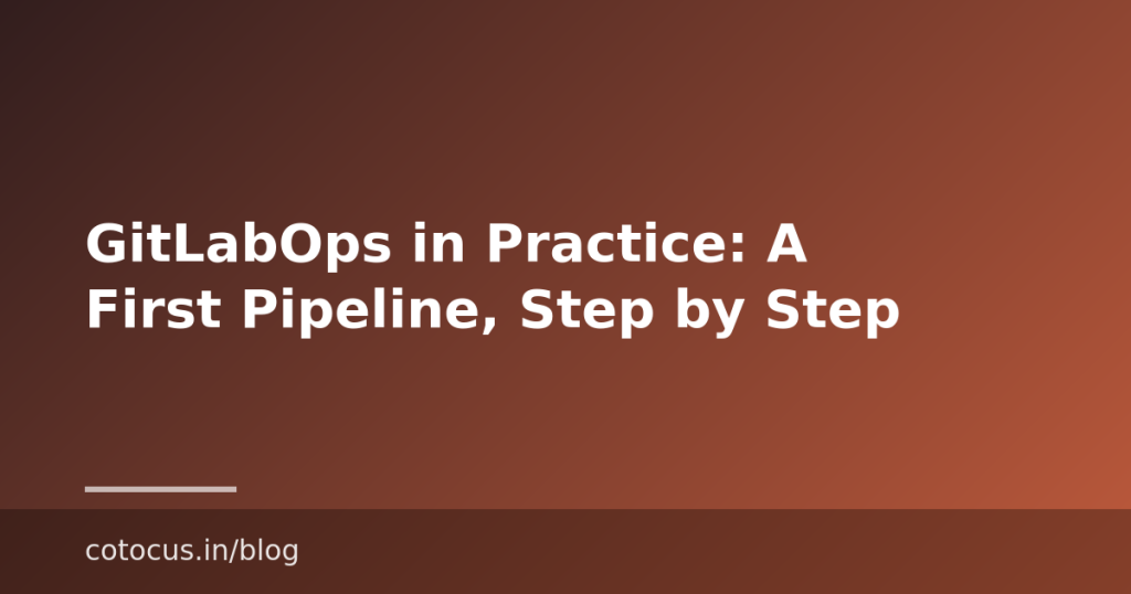GitLabOps in Practice: A First Pipeline, Step by Step